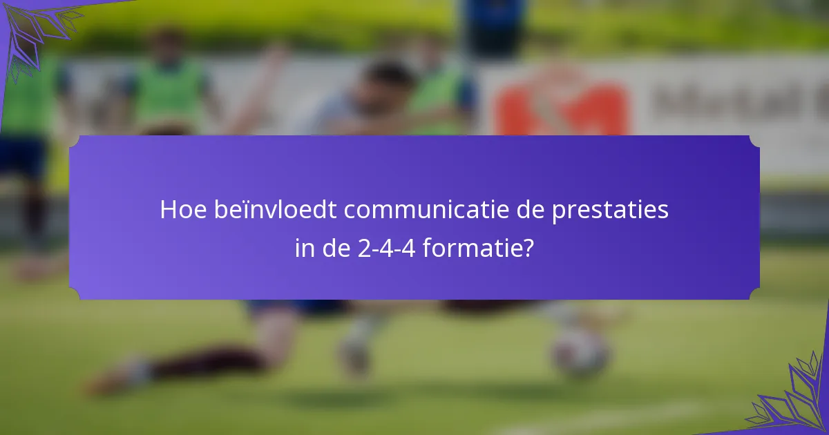 Hoe beïnvloedt communicatie de prestaties in de 2-4-4 formatie?