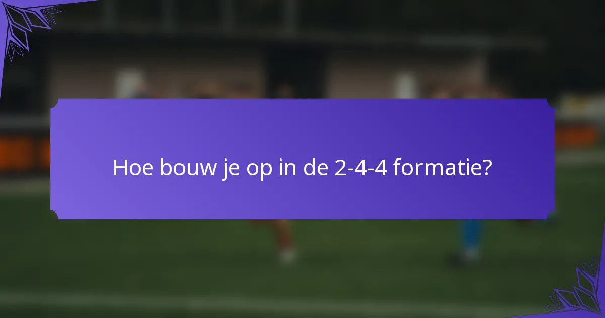 Hoe bouw je op in de 2-4-4 formatie?