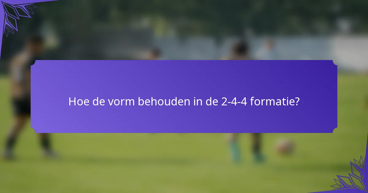 Hoe de vorm behouden in de 2-4-4 formatie?
