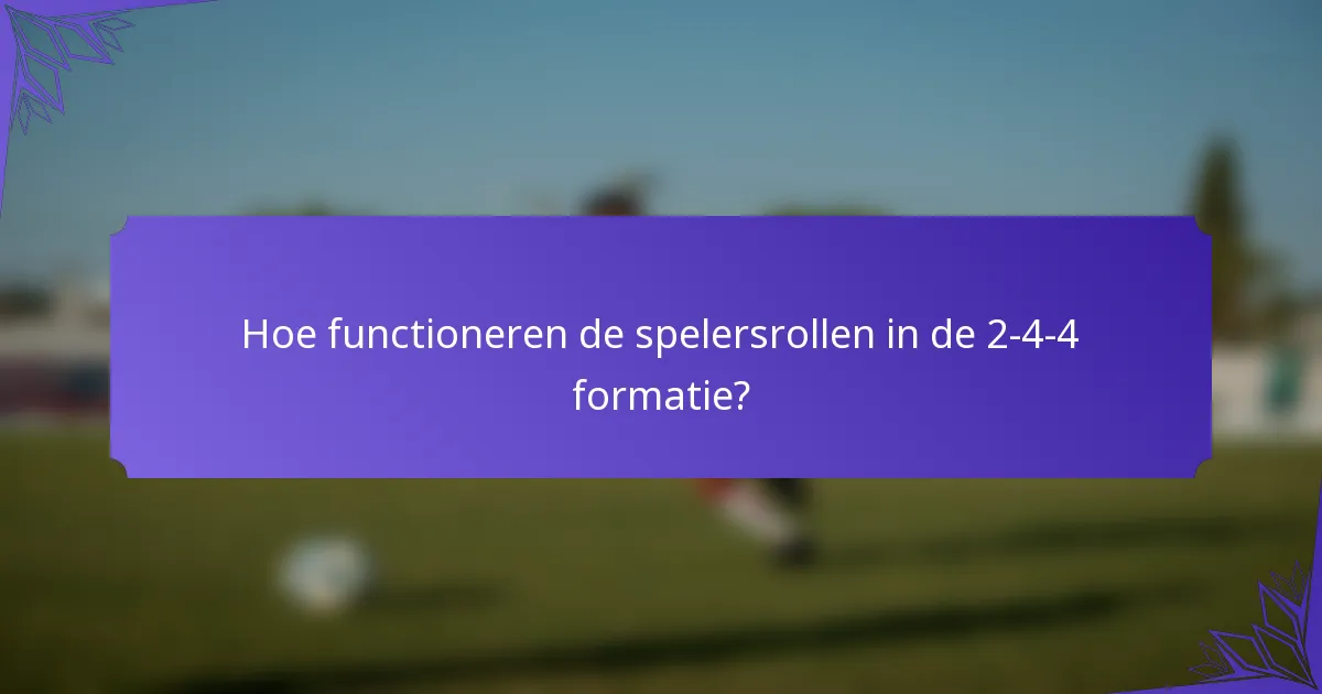 Hoe functioneren de spelersrollen in de 2-4-4 formatie?