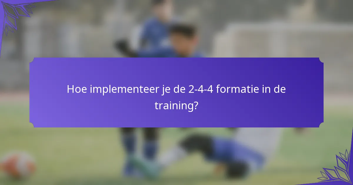 Hoe implementeer je de 2-4-4 formatie in de training?