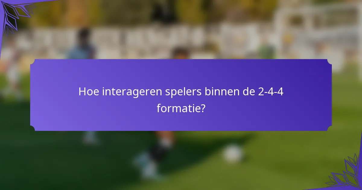 Hoe interageren spelers binnen de 2-4-4 formatie?