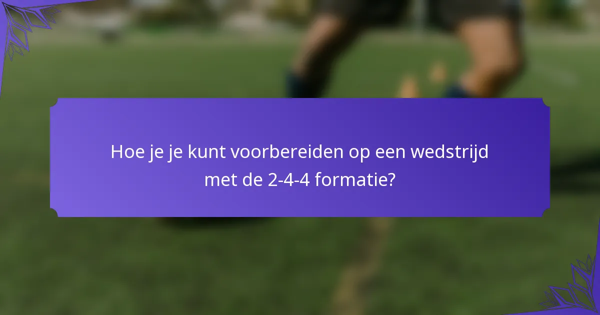 Hoe je je kunt voorbereiden op een wedstrijd met de 2-4-4 formatie?