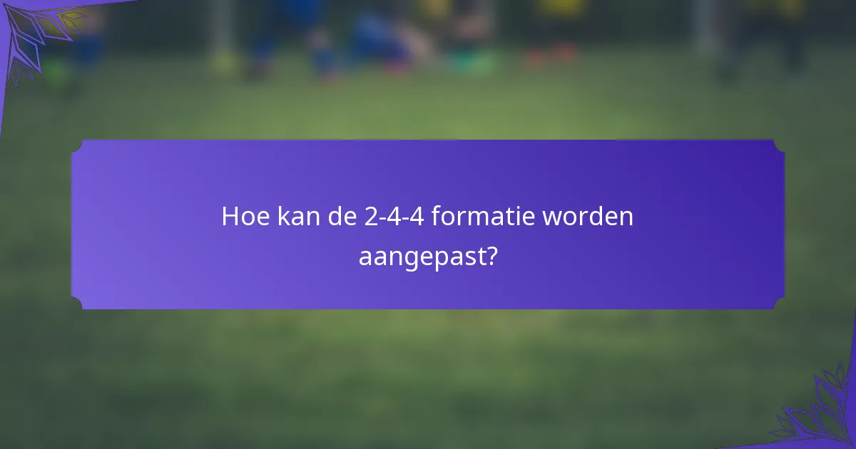 Hoe kan de 2-4-4 formatie worden aangepast?