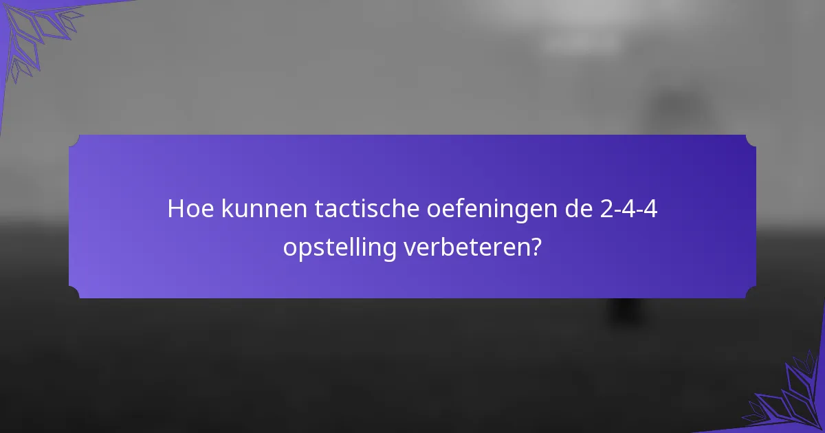Hoe kunnen tactische oefeningen de 2-4-4 opstelling verbeteren?