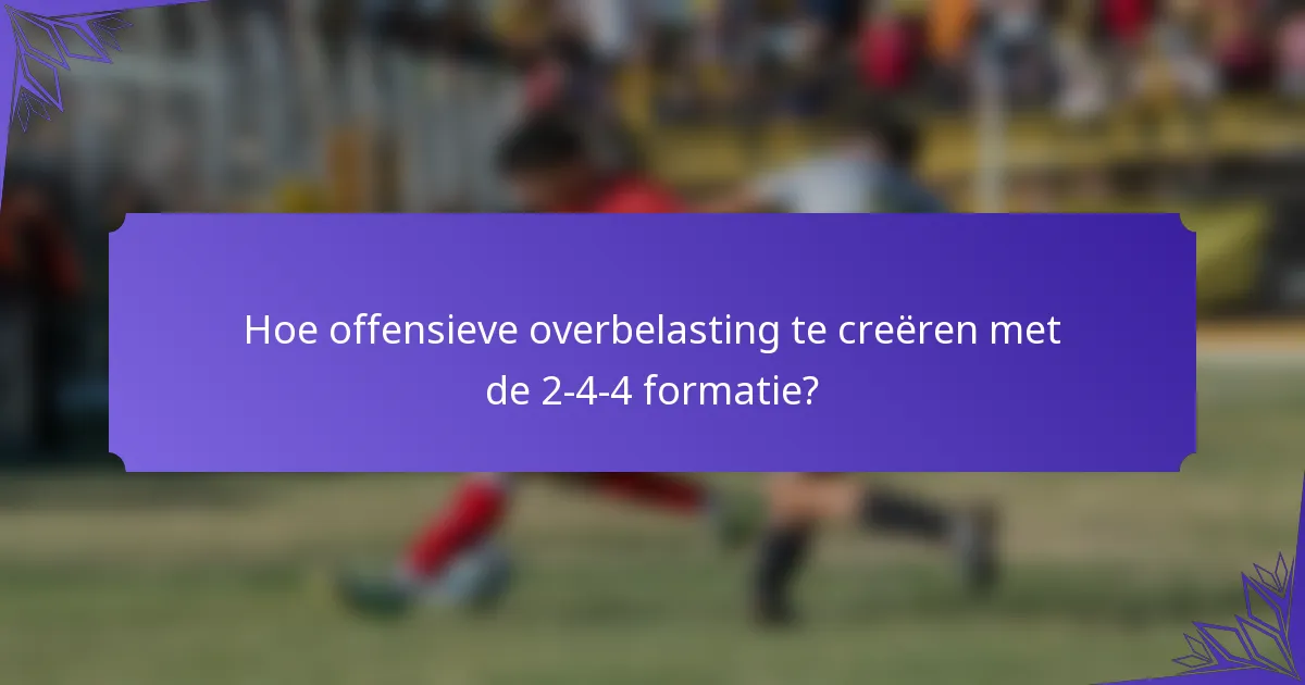 Hoe offensieve overbelasting te creëren met de 2-4-4 formatie?