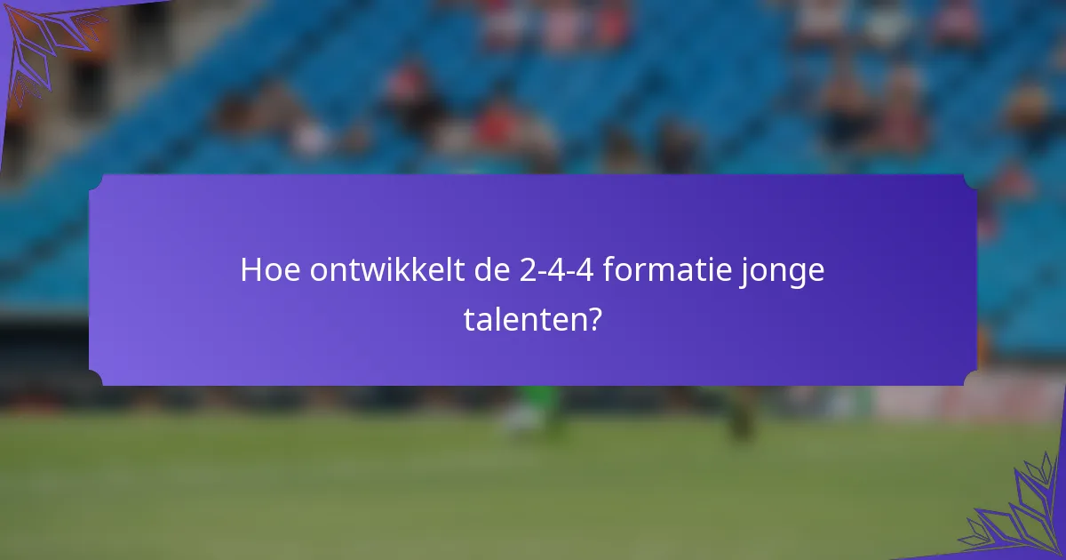 Hoe ontwikkelt de 2-4-4 formatie jonge talenten?