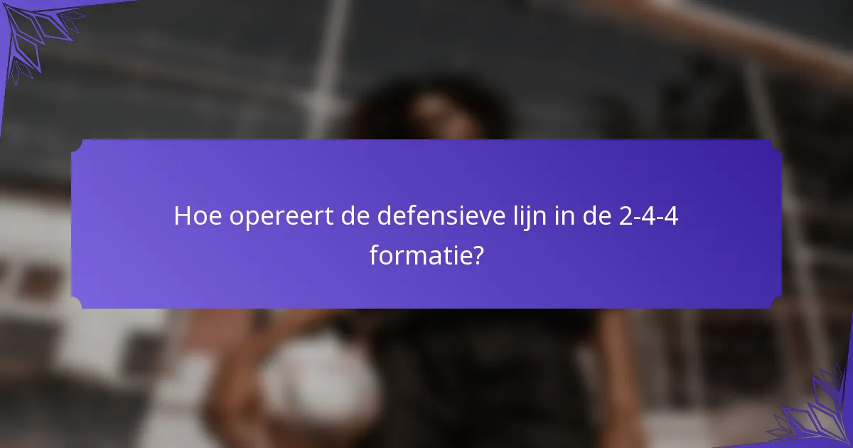 Hoe opereert de defensieve lijn in de 2-4-4 formatie?