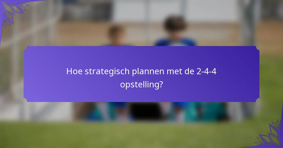 Hoe strategisch plannen met de 2-4-4 opstelling?