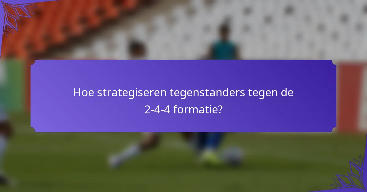 Hoe strategiseren tegenstanders tegen de 2-4-4 formatie?