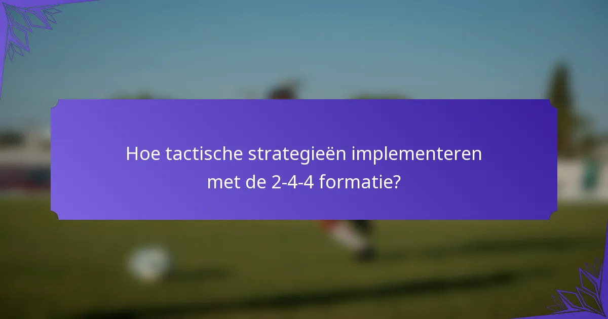 Hoe tactische strategieën implementeren met de 2-4-4 formatie?