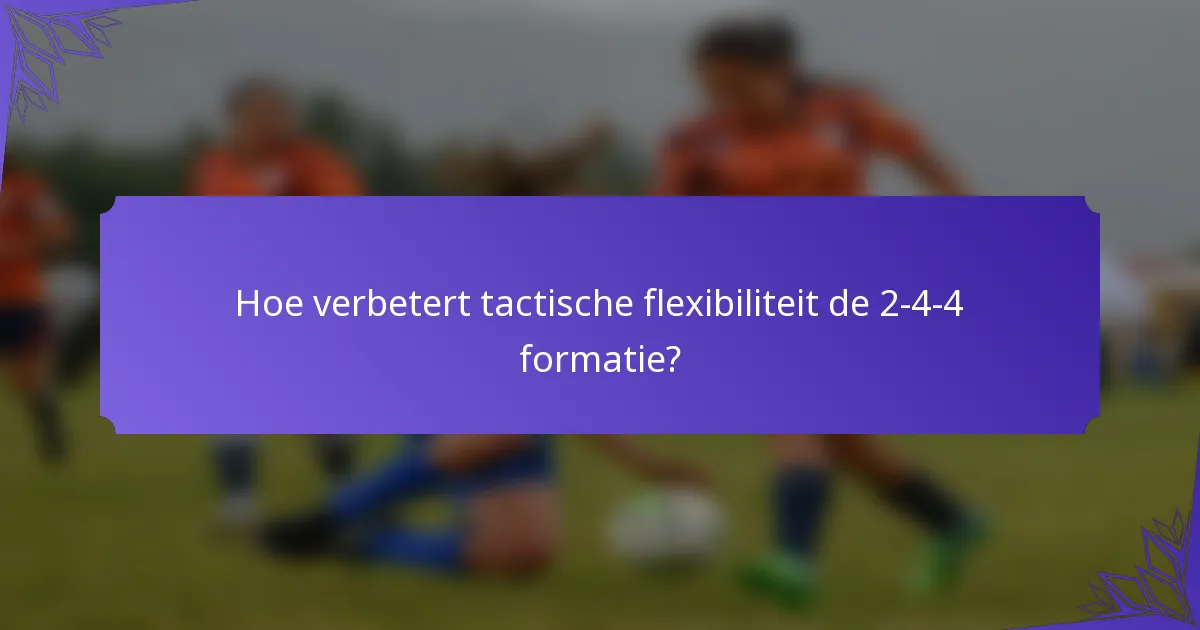 Hoe verbetert tactische flexibiliteit de 2-4-4 formatie?