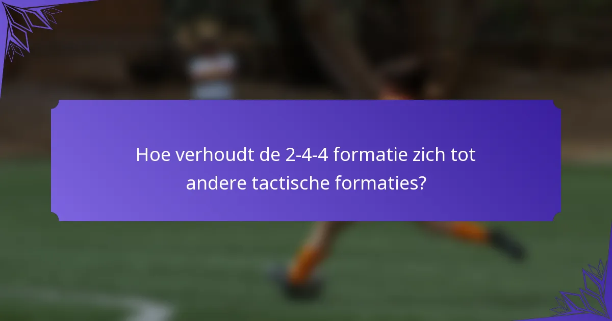 Hoe verhoudt de 2-4-4 formatie zich tot andere tactische formaties?