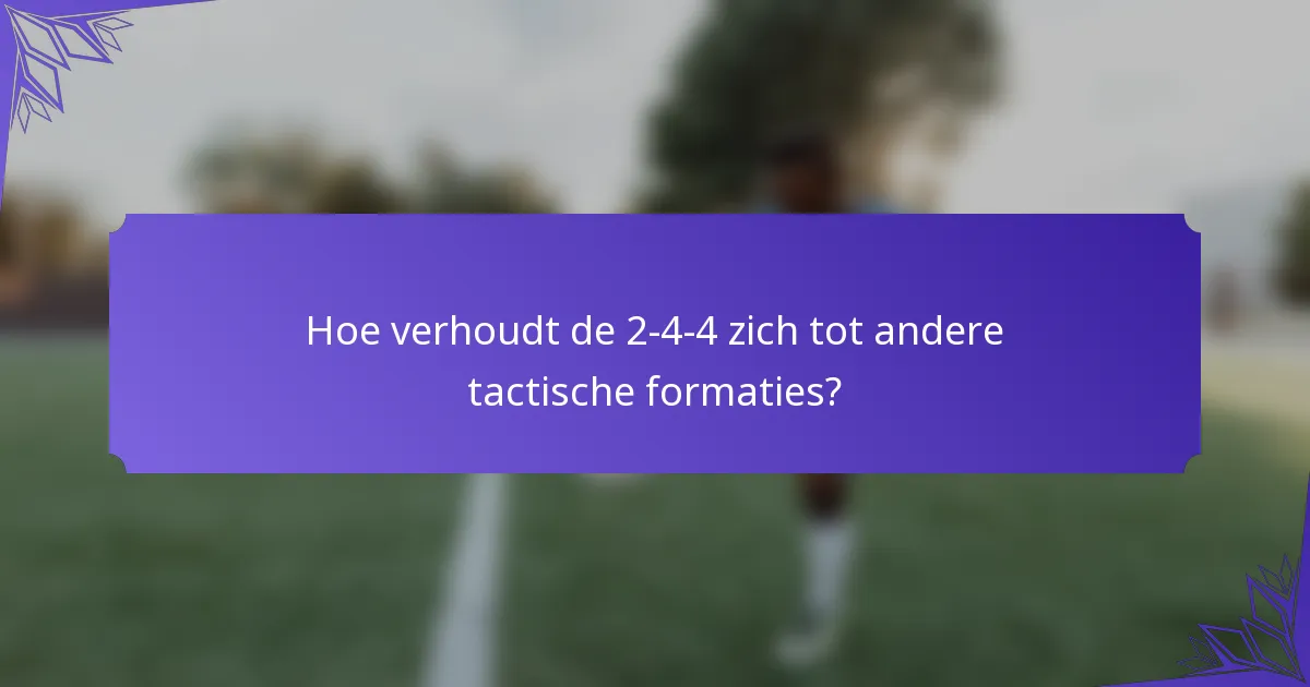 Hoe verhoudt de 2-4-4 zich tot andere tactische formaties?