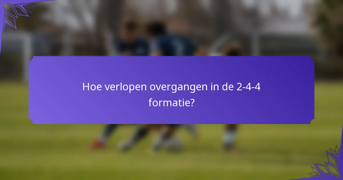 Hoe verlopen overgangen in de 2-4-4 formatie?