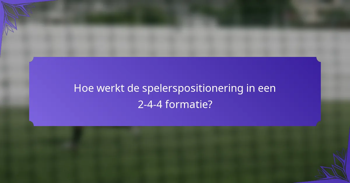Hoe werkt de spelerspositionering in een 2-4-4 formatie?