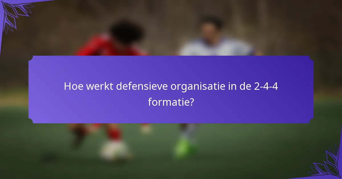 Hoe werkt defensieve organisatie in de 2-4-4 formatie?