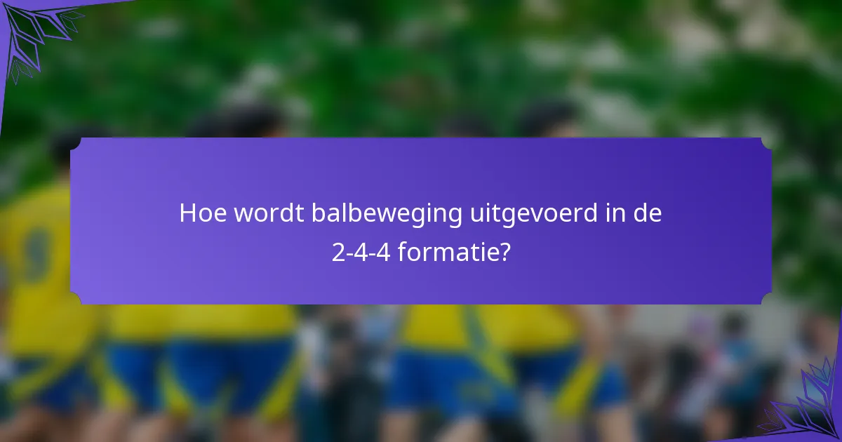 Hoe wordt balbeweging uitgevoerd in de 2-4-4 formatie?