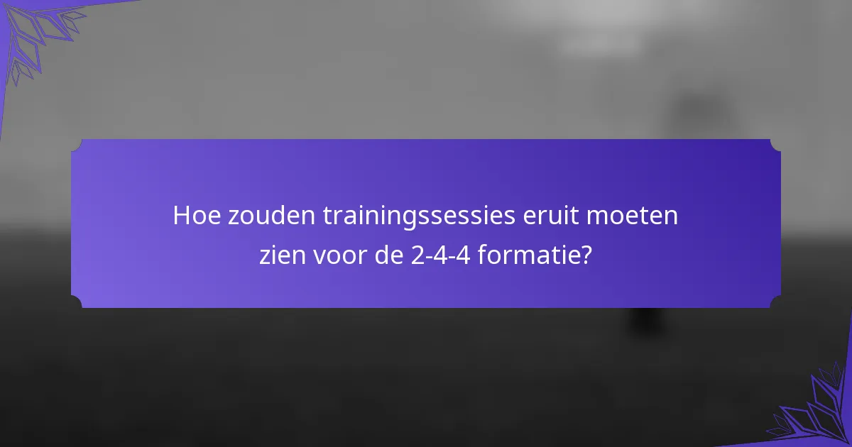Hoe zouden trainingssessies eruit moeten zien voor de 2-4-4 formatie?