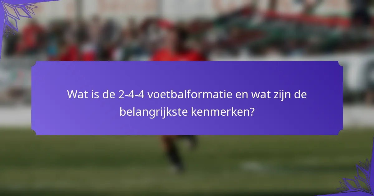 Wat is de 2-4-4 voetbalformatie en wat zijn de belangrijkste kenmerken?