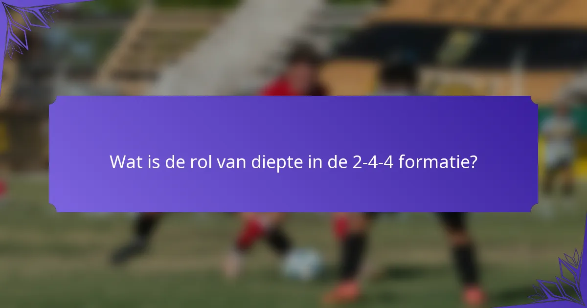 Wat is de rol van diepte in de 2-4-4 formatie?