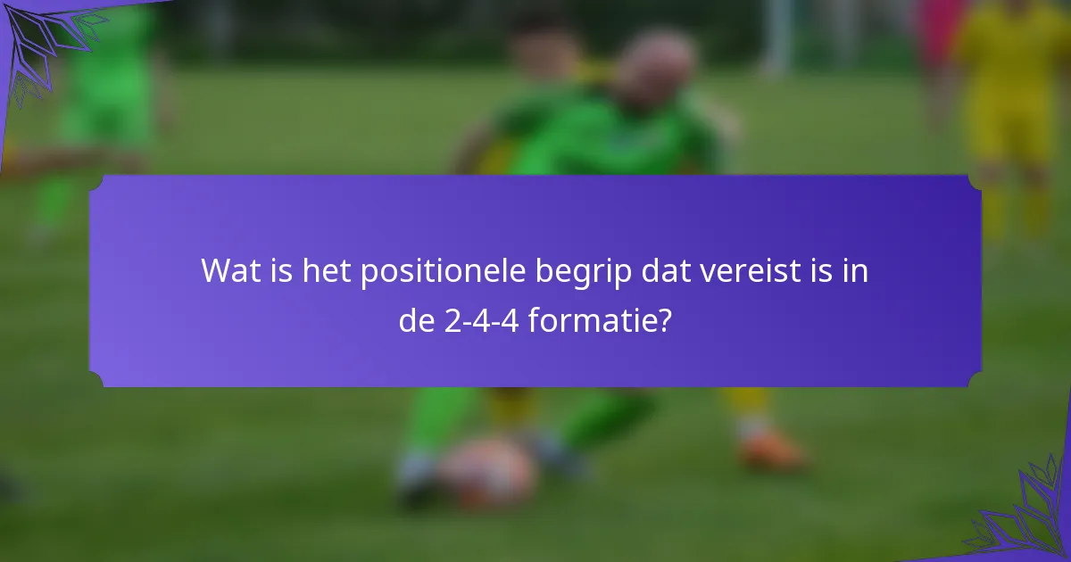 Wat is het positionele begrip dat vereist is in de 2-4-4 formatie?