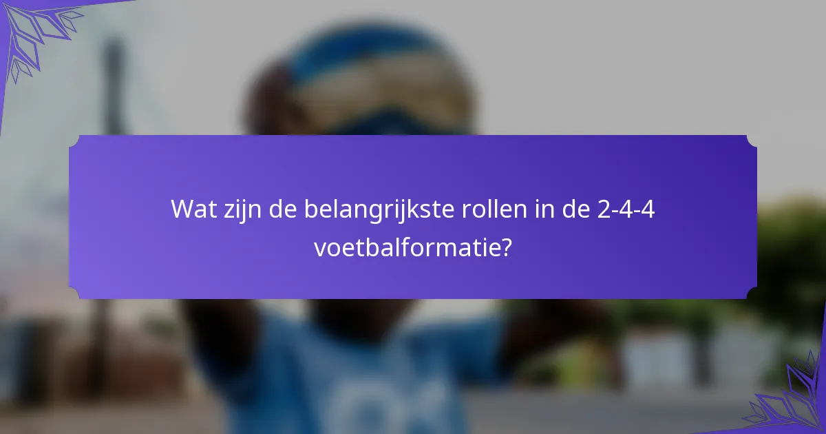 Wat zijn de belangrijkste rollen in de 2-4-4 voetbalformatie?