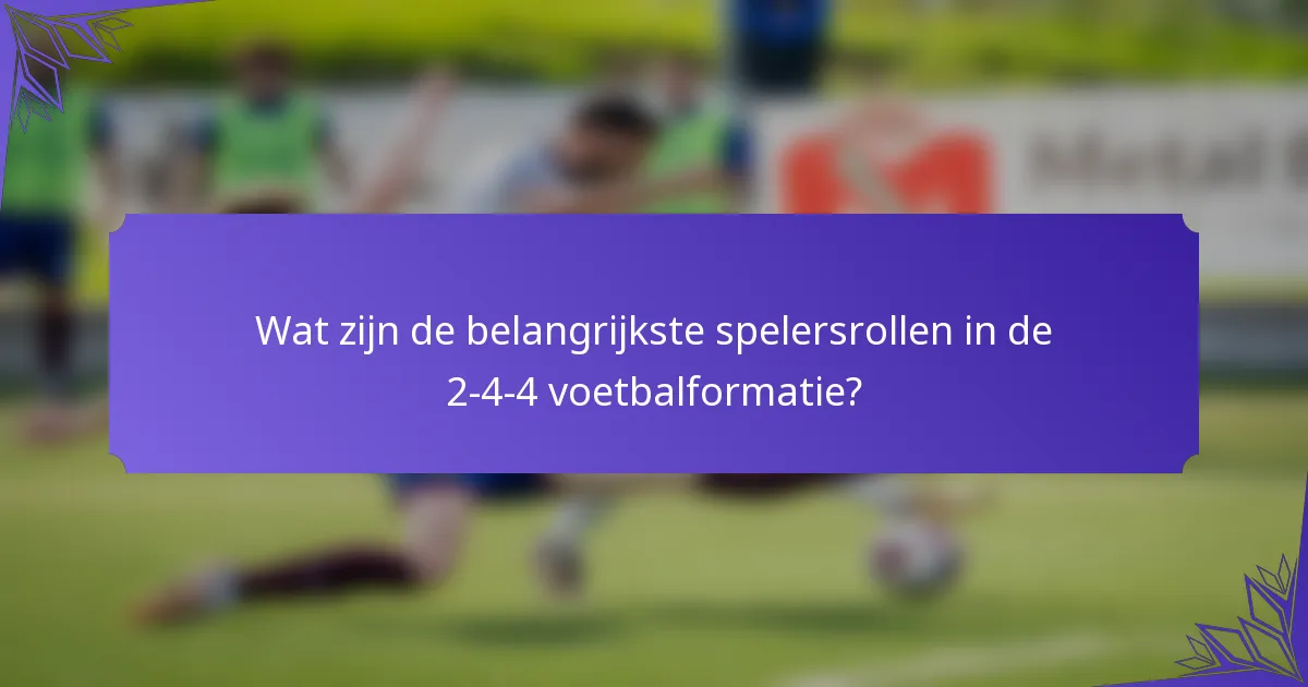 Wat zijn de belangrijkste spelersrollen in de 2-4-4 voetbalformatie?
