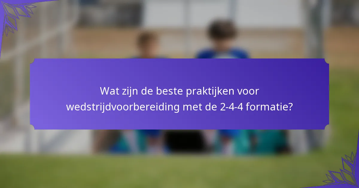 Wat zijn de beste praktijken voor wedstrijdvoorbereiding met de 2-4-4 formatie?