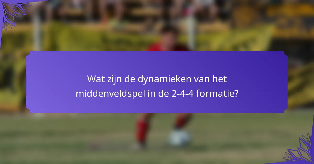 Wat zijn de dynamieken van het middenveldspel in de 2-4-4 formatie?