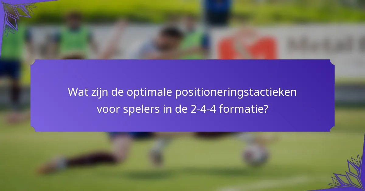Wat zijn de optimale positioneringstactieken voor spelers in de 2-4-4 formatie?