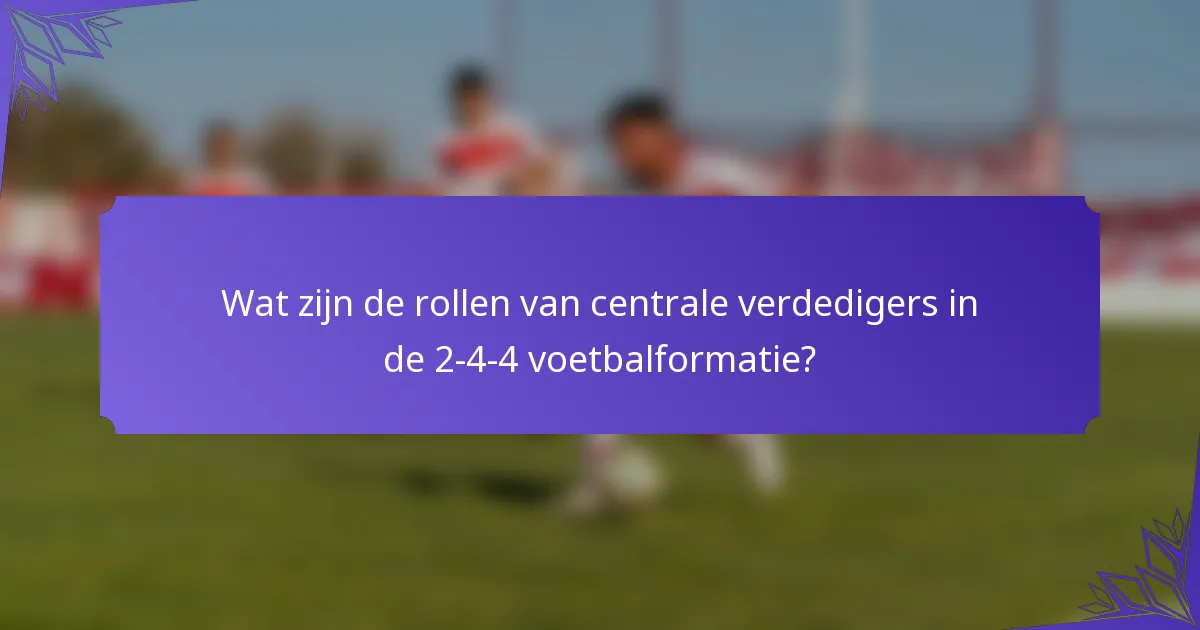 Wat zijn de rollen van centrale verdedigers in de 2-4-4 voetbalformatie?