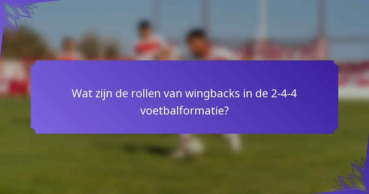 Wat zijn de rollen van wingbacks in de 2-4-4 voetbalformatie?