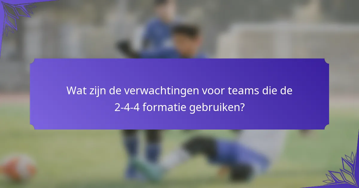 Wat zijn de verwachtingen voor teams die de 2-4-4 formatie gebruiken?