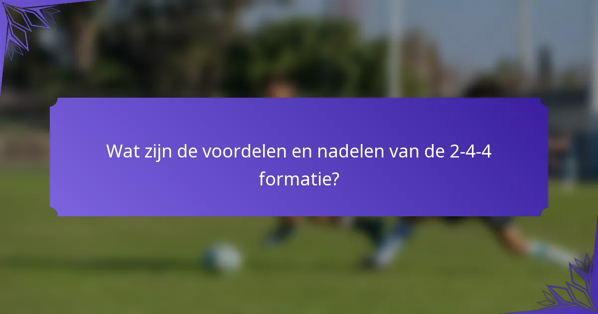 Wat zijn de voordelen en nadelen van de 2-4-4 formatie?