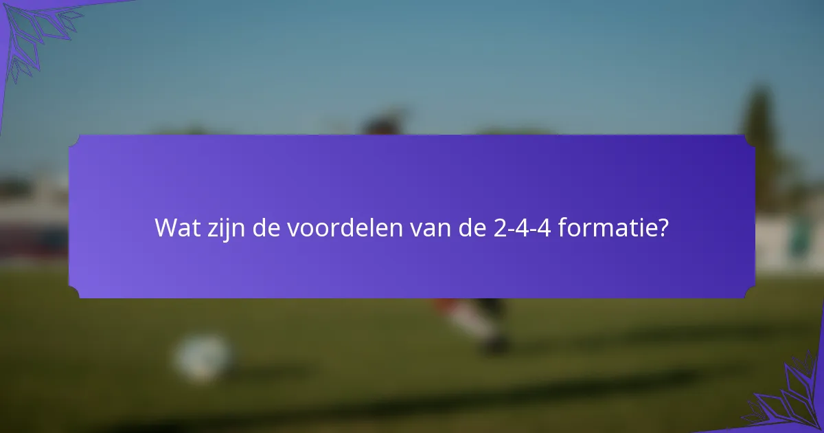 Wat zijn de voordelen van de 2-4-4 formatie?