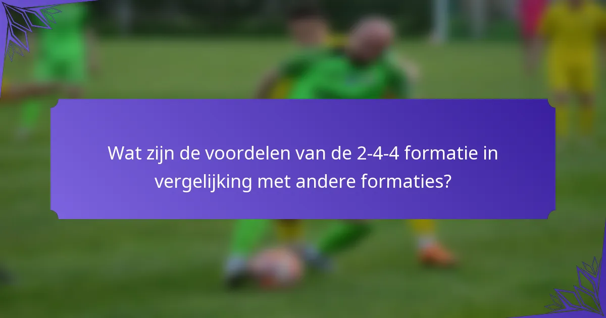 Wat zijn de voordelen van de 2-4-4 formatie in vergelijking met andere formaties?