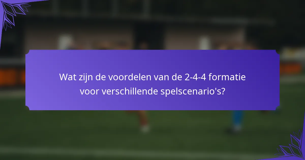 Wat zijn de voordelen van de 2-4-4 formatie voor verschillende spelscenario's?