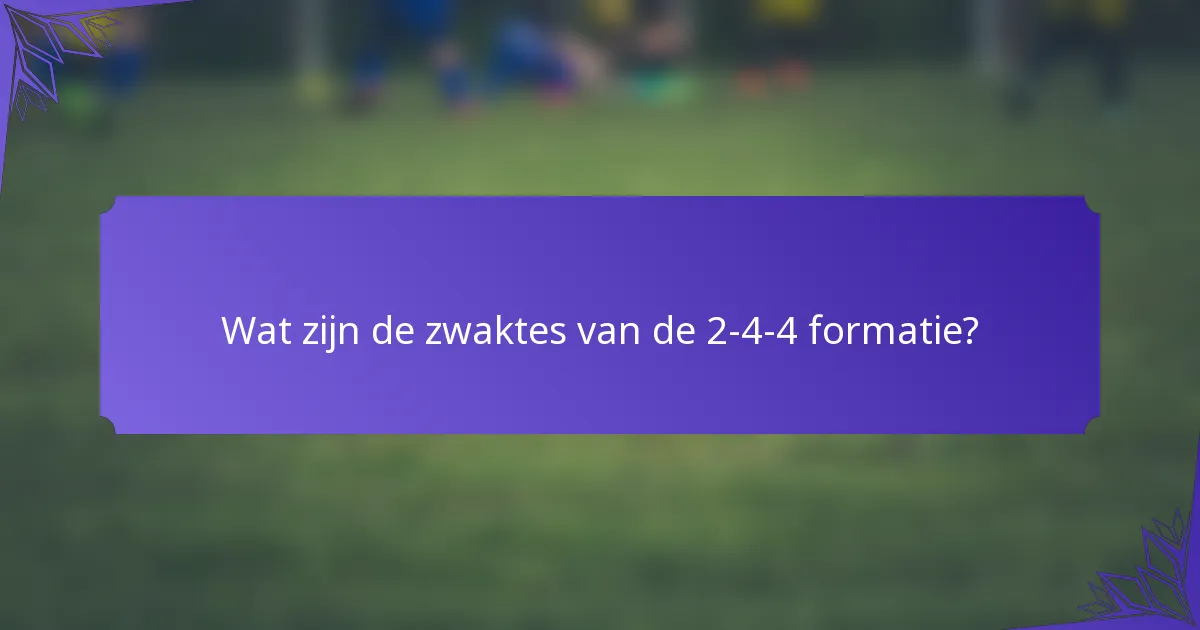 Wat zijn de zwaktes van de 2-4-4 formatie?