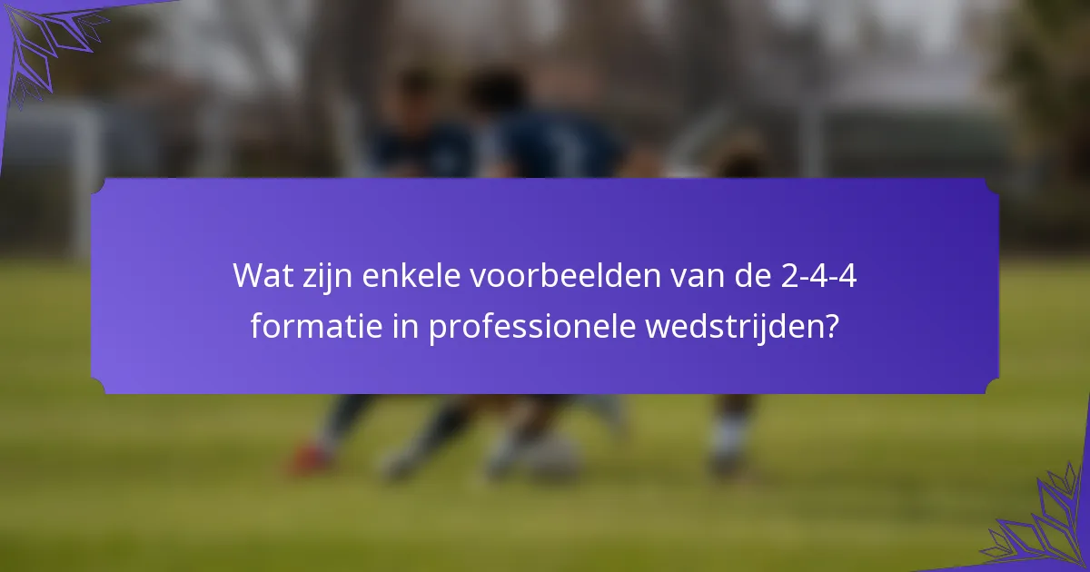 Wat zijn enkele voorbeelden van de 2-4-4 formatie in professionele wedstrijden?