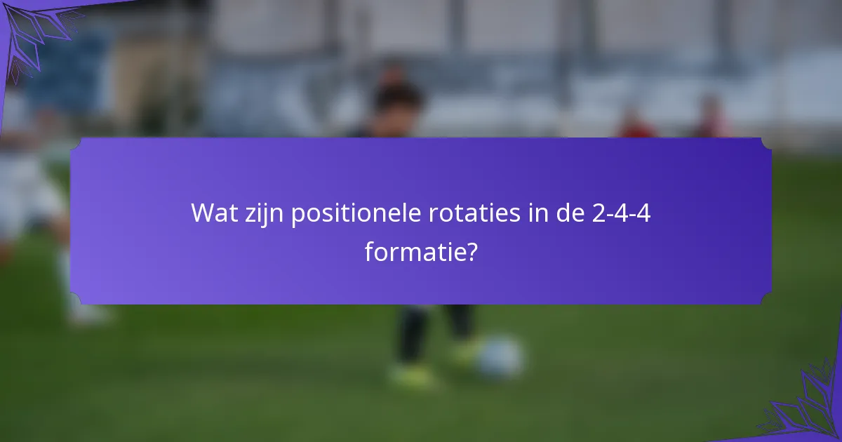Wat zijn positionele rotaties in de 2-4-4 formatie?