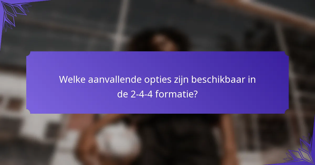 Welke aanvallende opties zijn beschikbaar in de 2-4-4 formatie?