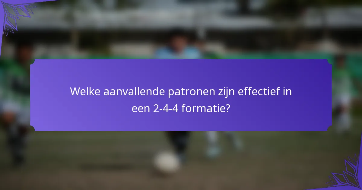 Welke aanvallende patronen zijn effectief in een 2-4-4 formatie?