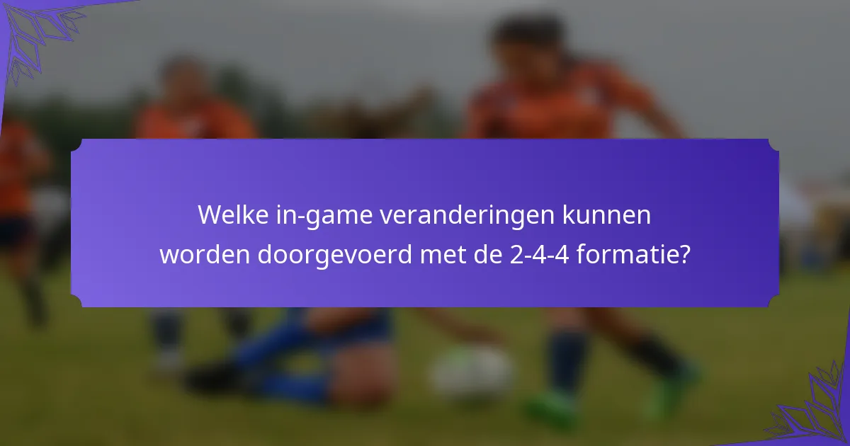 Welke in-game veranderingen kunnen worden doorgevoerd met de 2-4-4 formatie?