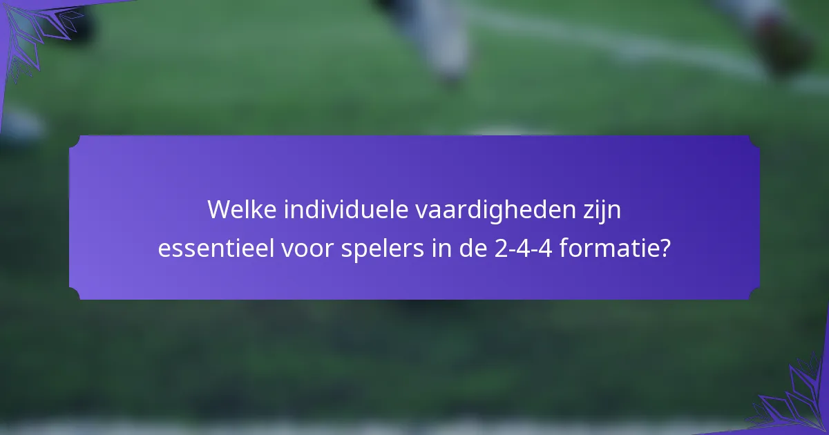 Welke individuele vaardigheden zijn essentieel voor spelers in de 2-4-4 formatie?