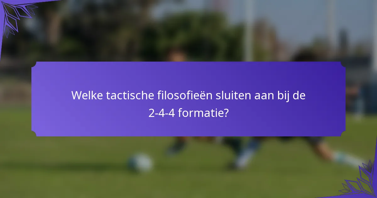 Welke tactische filosofieën sluiten aan bij de 2-4-4 formatie?