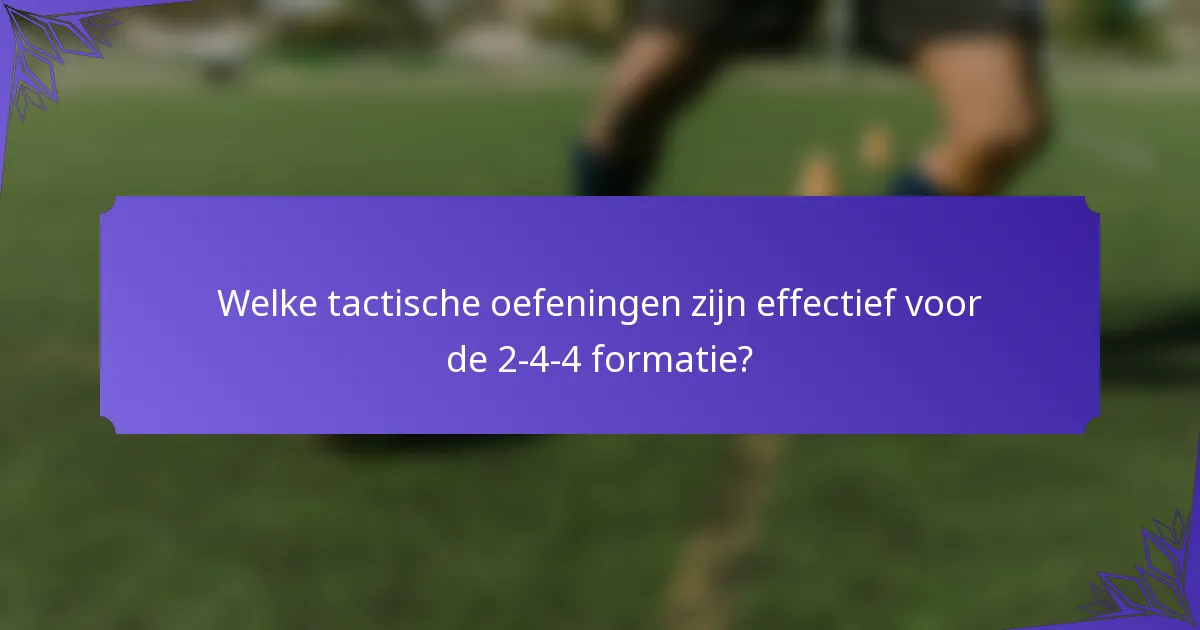 Welke tactische oefeningen zijn effectief voor de 2-4-4 formatie?
